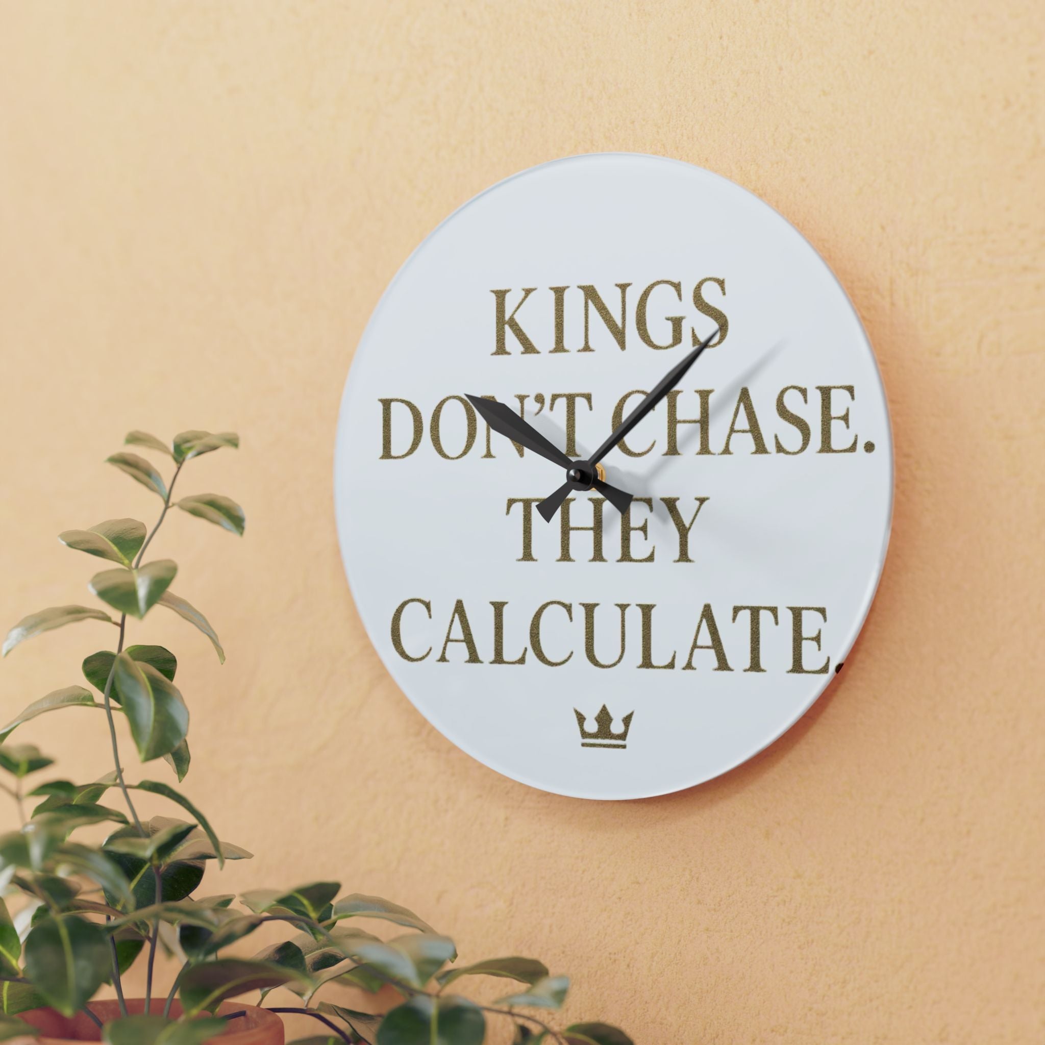 Acrylic Wall Clock — 'Kings Don't Chase. They Calculate. '  Logo Decorative Clock