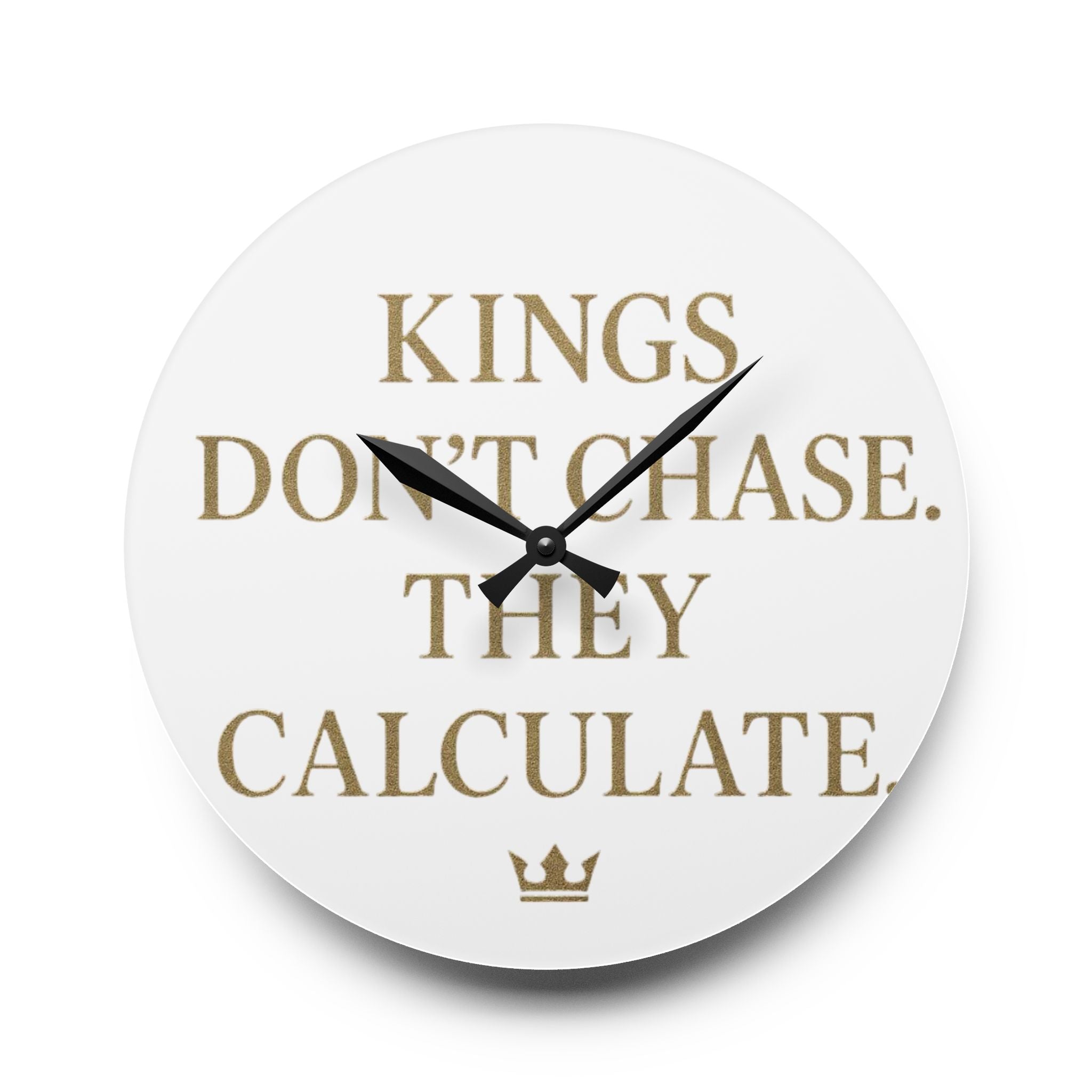 Acrylic Wall Clock — 'Kings Don't Chase. They Calculate. '  Logo Decorative Clock