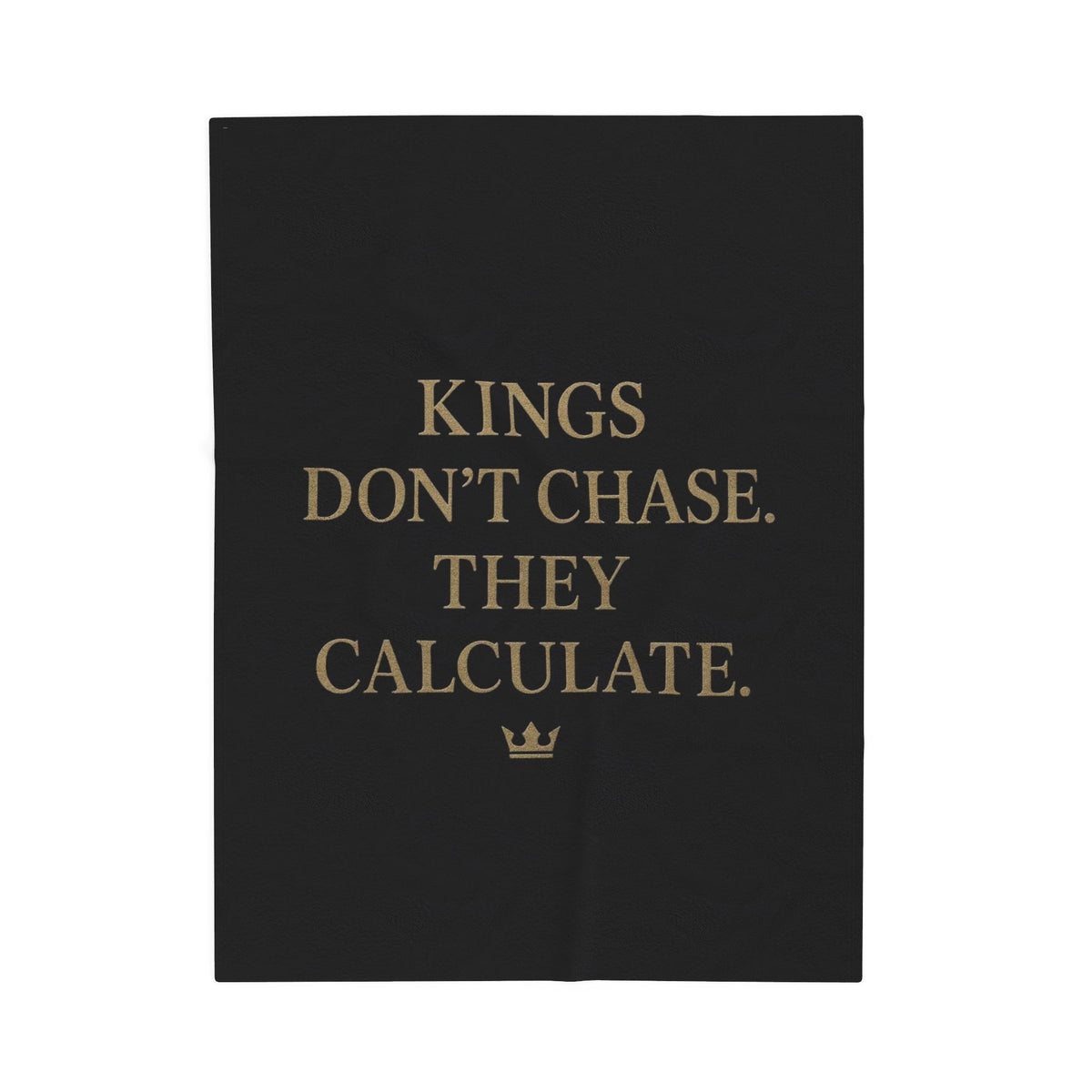 Luxurious Velveteen Plush Blanket - "Kings Don't Chase. They Calculate." - Cozy Throw for Home, Gifts, Self-Care, Inspirational Decor, Warm Snuggles