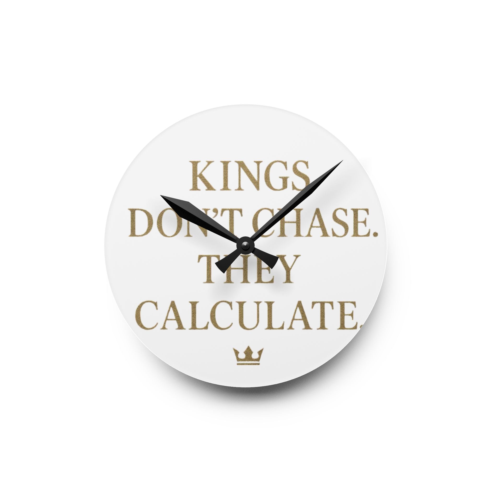 Acrylic Wall Clock — 'Kings Don't Chase. They Calculate. '  Logo Decorative Clock