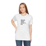 Don't Text Your Ex Unisex Tee, Casual Graphic T-Shirt, Funny Relationship Quote Shirt, Gift for Friends, Comfortable Everyday Wear