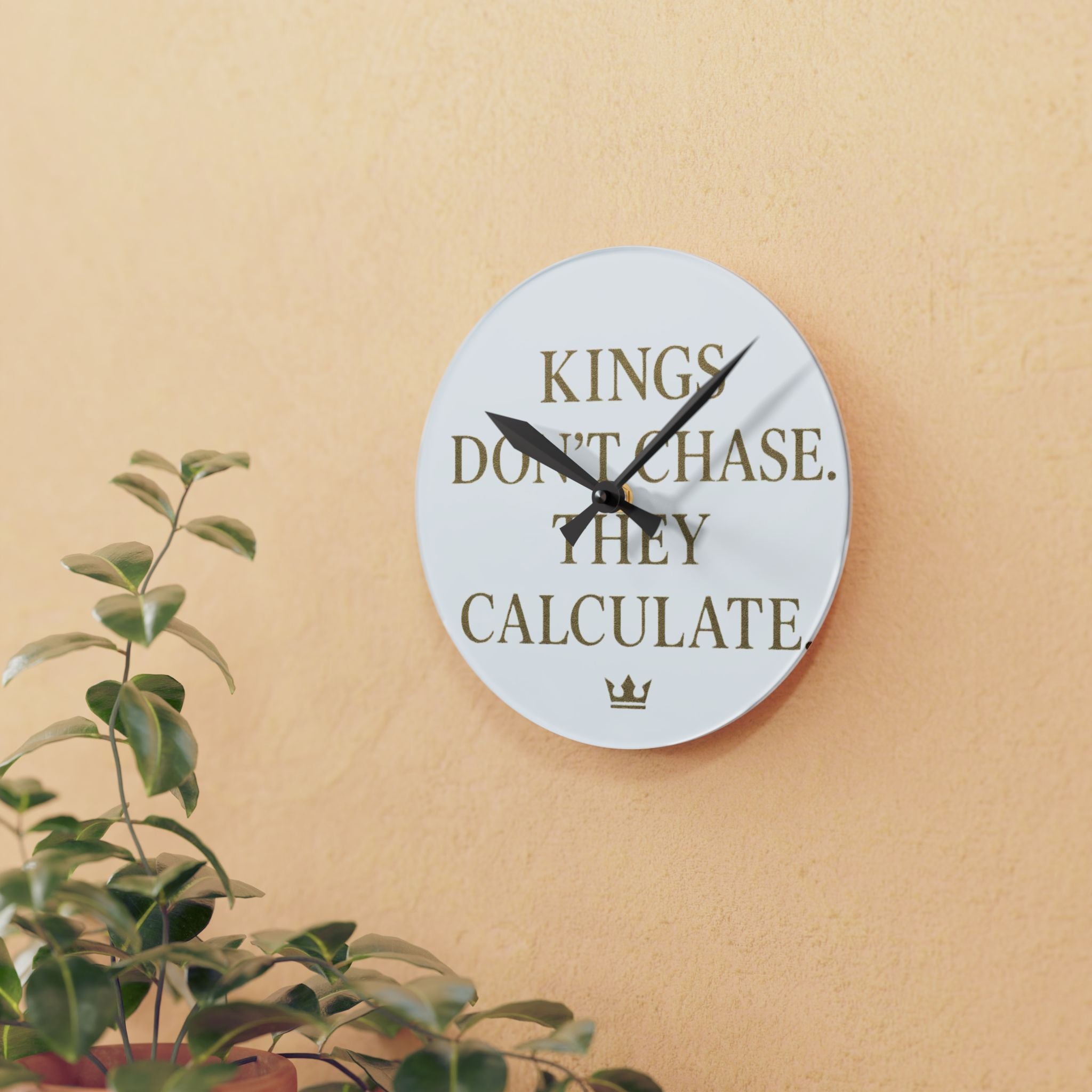 Acrylic Wall Clock — 'Kings Don't Chase. They Calculate. '  Logo Decorative Clock