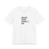 Don't Text Your Ex Unisex Tee, Casual Graphic T-Shirt, Funny Relationship Quote Shirt, Gift for Friends, Comfortable Everyday Wear
